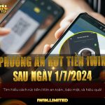 Tìm hiểu phương án rút tiền iWin an toàn nhất sau ngày 1/7/2024
